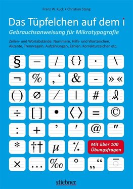 Das Tüpfelchen auf dem i - Gebrauchsanweisung für Mikrotypografie: Zeilen- und Wortabstände, Nummern, Hilfs- und Wortzeichen, Akzente, Trennregeln, Aufzählungen, Zahlen, Korrekturzeichen etc.