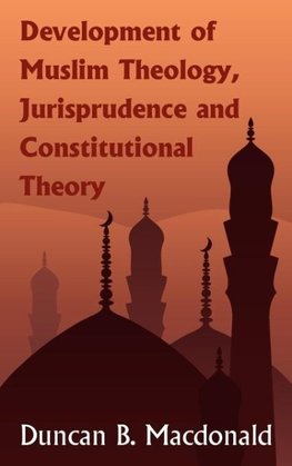 Development of Muslim Theology, Jurisprudence and Constitutional Theory