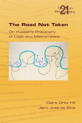 The Road Not Taken. on Husserl's Philosophy of Logic and Mathematics