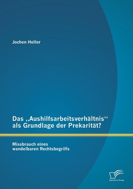 Das "Aushilfsarbeitsverhältnis" als Grundlage der Prekarität? Missbrauch eines wandelbaren Rechtsbegriffs