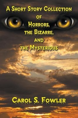 A Short Story Collection of Horrors, the Bizarre, and the Mysterious