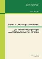 Frauen in "Führungs-"Positionen? Der Tourismussektor Guatemalas und seine genderspezifische Analyse anhand des Berufsfeldes Guía de Turistas