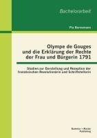 Olympe de Gouges und die Erklärung der Rechte der Frau und Bürgerin 1791: Studien zur Darstellung und Rezeption der französischen Revolutionärin und Schriftstellerin