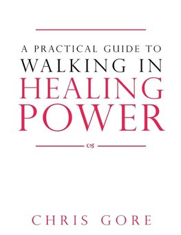 A Practical Guide to Walking in Healing Power