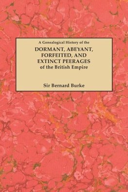 A Genealogical History of the Dormant, Abeyant, Forfeited, and Extinct Peerages of the British Empire [New Edition, 1883]