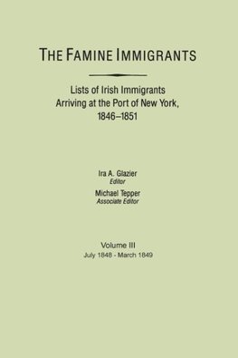 The Famine Immigrants. Lists of Irish Immigrants Arriving at the Port of New York, 1846-1851. Voume III, July 1848-March 1849