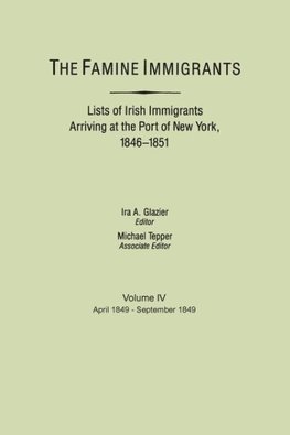 The Famine Immigrants. Lists of Irish Immigrants Arriving at the Port of New York, 1846-1851. Volume IV, April 1849-September 1849