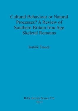 Cultural Behaviour or Natural Processes? A Review of Southern Britain Iron Age Skeletal Remains