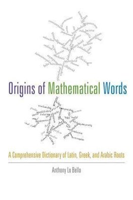 Bello, A: Origins of Mathematical Words - A Comprehensive Di