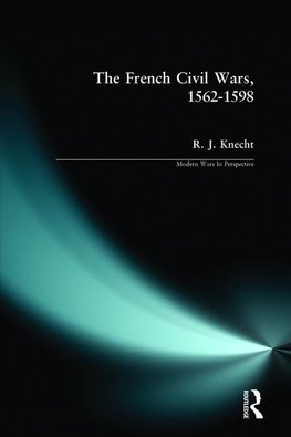 Knecht, R: FRENCH CIVIL WARS 1562-1598