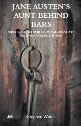 Jane Austen S Aunt Behind Bars Writers and Their Criminal Relatives and Associates, 1700 1900