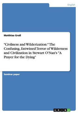 "Civilness and Wilderization:" The Confusing, Entwined Terror of Wilderness and Civilization in Stewart O'Nan's "A Prayer for the Dying"