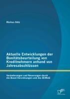 Aktuelle Entwicklungen der Bonitätsbeurteilung von Kreditnehmern anhand von Jahresabschlüssen: Veränderungen und Neuerungen durch die Basel-Verordnungen und das BilMoG