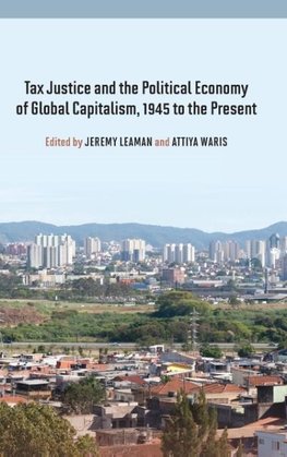 Tax Justice and the Political Economy of Global Capitalism, 1945 to the Present