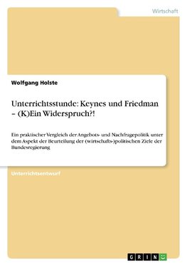 Unterrichtsstunde: Keynes und Friedman - (K)Ein Widerspruch?!