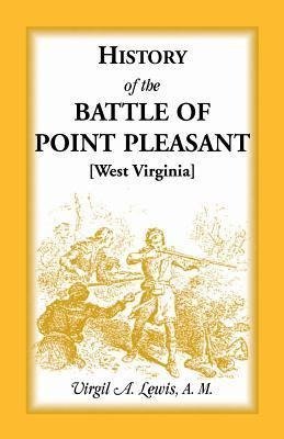 History of the Battle of Point Pleasant [West Virginia] Fought Between White Men & Indians at the Mouth of the Great Kanawha River (Now Point Pleasant