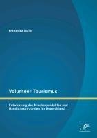 Volunteer Tourismus: Entwicklung des Nischenproduktes und Handlungsstrategien für Deutschland