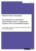 Die Fachkraft für Ganzheitliche (Zahn-)Medizin. Buch 1: "Angewandte regulative Heil- und Heilhilfsmethoden"