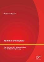 Familie und Beruf? Der Einfluss der Berufssituation auf die Familienplanung