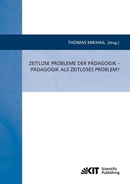 Zeitlose Probleme der Pädagogik - Pädagogik als zeitloses Problem?