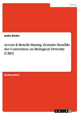 Access & Benefit Sharing. Zentraler Konflikt der Convention on Biological Diversity (CBD)