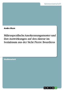 Milieuspezifische Anerkennungsmuster und ihre Auswirkungen auf den Akteur im Sozialraum aus der Sicht Pierre Bourdieus