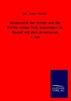 Athanasius der Große und die Kirche seiner Zeit, besonders im Kampf mit dem Arianismus