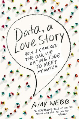 Data, a Love Story: How I Cracked the Online Dating Code to Meet My Match