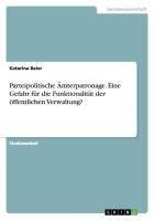 Parteipolitische Ämterpatronage. Eine Gefahr für die Funktionalität der öffentlichen Verwaltung?