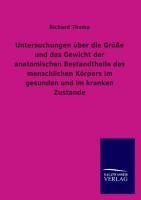 Untersuchungen über die Größe und das Gewicht der anatomischen Bestandtheile des menschlichen Körpers im gesunden und im kranken Zustande