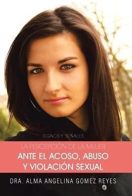 La Percepcion de La Mujer Ante El Acoso, Abuso y Violacion Sexual