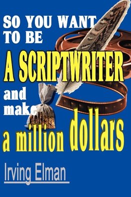 So You Want to Be a Scriptwriter and Make a Million Dollars