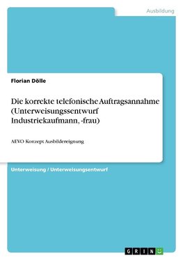 Die korrekte telefonische Auftragsannahme (Unterweisungssentwurf Industriekaufmann, -frau)