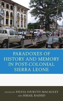 The Paradoxes of History and Memory in Post-Colonial Sierra Leone