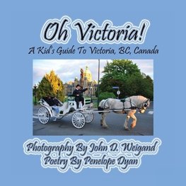 Oh Victoria! A Kid's Guide To Victoria, BC. Canada