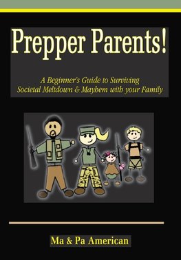 Prepper Parents! a Beginner's Guide to Surviving Societal Meltdown & Mayhem with Your Family