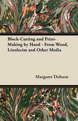 Block-Cutting and Print-Making by Hand - From Wood, Linolecim and Other Media