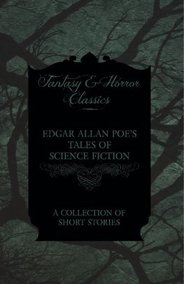 Edgar Allan Poe's Tales of Science Fiction - A Collection of Short Stories (Fantasy and Horror Classics)