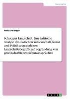 Schutzgut Landschaft. Eine kritische Analyse des zwischen Wissenschaft, Kunst und Politik angesiedelten Landschaftsbegriffs zur Begründung von gesellschaftlichen Schutzansprüchen