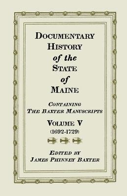 Documentary History of the State of Maine, Containing the Baxter Manuscripts. Volume V