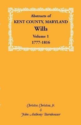 Abstracts of Kent County, Maryland Wills. Volume 1
