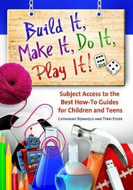 Build It, Make It, Do It, Play It! Subject Access to the Best How-To Guides for Children and Teens