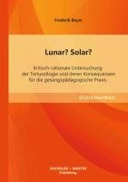 Lunar? Solar? Kritisch-rationale Untersuchung der Terlusollogie und deren Konsequenzen für die gesangspädagogische Praxis