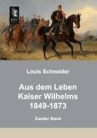 Aus dem Leben Kaiser Wilhelms 1849-1873