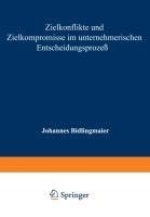 Zielkonflikte und Zielkompromisse im unternehmerischen Entscheidungsprozeß