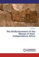 The Disillusionment of the Masses in Post-Independence Africa