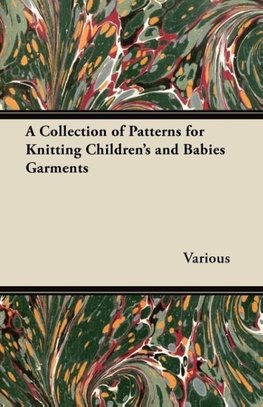 A Collection of Patterns for Knitting Children's and Babies Garments