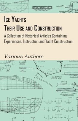 Ice Yachts - Their Use and Construction - A Collection of Historical Articles Containing Experiences, Instruction and Yacht Construction