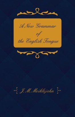 A New Grammar of the English Tongue - With Chapters on Composition, Versification, Paraphrasing and Punctuation