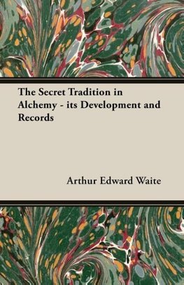 The Secret Tradition in Alchemy - Its Development and Records